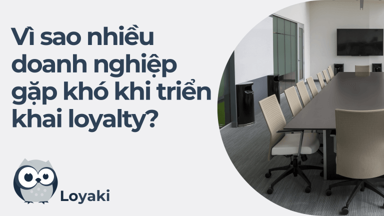 Vì sao nhiều doanh nghiệp gặp khó khi triển khai loyalty?